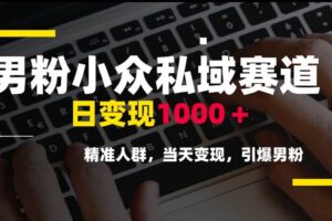 （15092期）男粉小众私域赛道，日变现1000＋，精准人群，当天变现，引爆男粉