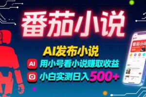 （15665期）稳定3年番茄小说AI写小说赚取稿费，多号看小说赚取收益，小白实测单日500+