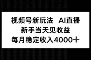 （16080期）视频号新玩法AI直播，新手小白当天见收益，月入4000+
